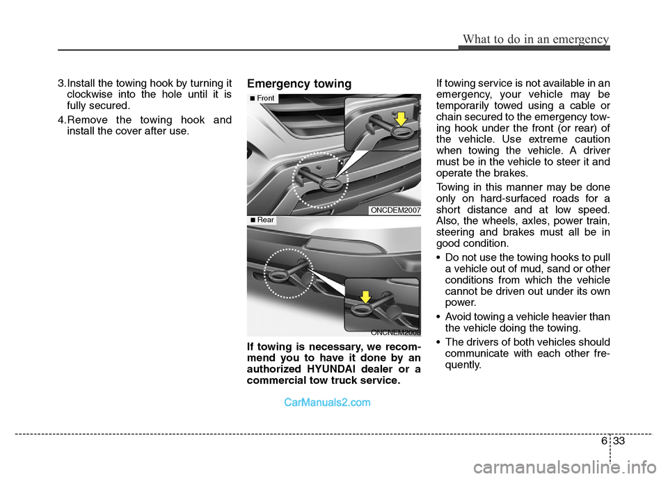 Hyundai Grand Santa Fe 2016 Owners Manual 633
What to do in an emergency
3.Install the towing hook by turning it
clockwise into the hole until it is
fully secured.
4.Remove the towing hook and
install the cover after use.Emergency towing
If t Hyundai Grand Santa Fe 2016 Owners Manual 633
What to do in an emergency
3.Install the towing hook by turning it
clockwise into the hole until it is
fully secured.
4.Remove the towing hook and
install the cover after use.Emergency towing
If t
