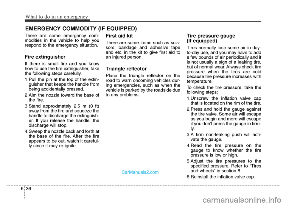 Hyundai Grand Santa Fe 2016 Owners Manual EMERGENCY COMMODITY (IF EQUIPPED)
There are some emergency com-
modities in the vehicle to help you
respond to the emergency situation.
Fire extinguisher
If there is small fire and you know
how to us Hyundai Grand Santa Fe 2016 Owners Manual EMERGENCY COMMODITY (IF EQUIPPED)
There are some emergency com-
modities in the vehicle to help you
respond to the emergency situation.
Fire extinguisher
If there is small fire and you know
how to us