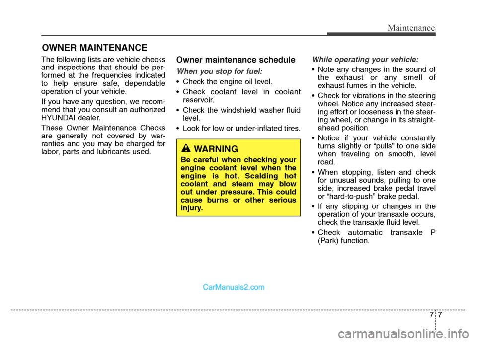Hyundai Grand Santa Fe 2016 Owners Manual 77
Maintenance
OWNER MAINTENANCE
The following lists are vehicle checks
and inspections that should be per-
formed at the frequencies indicated
to help ensure safe, dependable
operation of your vehic Hyundai Grand Santa Fe 2016 Owners Manual 77
Maintenance
OWNER MAINTENANCE
The following lists are vehicle checks
and inspections that should be per-
formed at the frequencies indicated
to help ensure safe, dependable
operation of your vehic