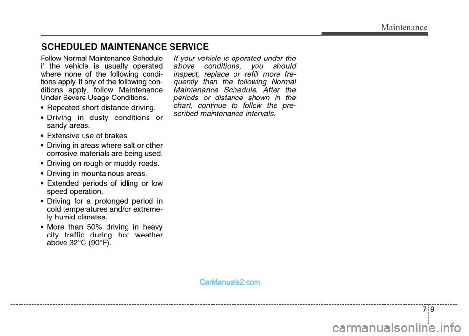 Hyundai Grand Santa Fe 2016 Owners Manual 79
Maintenance
SCHEDULED MAINTENANCE SERVICE
Follow Normal Maintenance Schedule
if the vehicle is usually operated
where none of the following condi-
tions apply. If any of the following con-
dition Hyundai Grand Santa Fe 2016 Owners Manual 79
Maintenance
SCHEDULED MAINTENANCE SERVICE
Follow Normal Maintenance Schedule
if the vehicle is usually operated
where none of the following condi-
tions apply. If any of the following con-
dition