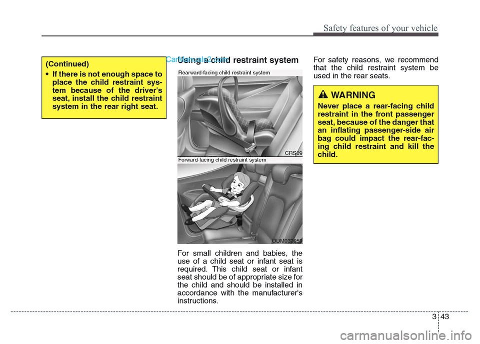 Hyundai Grand Santa Fe 2016 Repair Manual 343
Safety features of your vehicle
Using a child restraint system
For small children and babies, the
use of a child seat or infant seat is
required. This child seat or infant
seat should be of approp Hyundai Grand Santa Fe 2016 Repair Manual 343
Safety features of your vehicle
Using a child restraint system
For small children and babies, the
use of a child seat or infant seat is
required. This child seat or infant
seat should be of approp