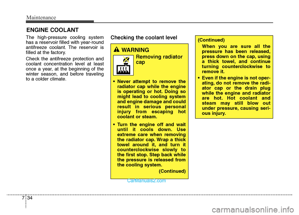 Hyundai Grand Santa Fe 2016 Owners Manual Maintenance
34 7
ENGINE COOLANT
The high-pressure cooling system
has a reservoir filled with year-round
antifreeze coolant. The reservoir is
filled at the factory.
Check the antifreeze protection and
Hyundai Grand Santa Fe 2016 Owners Manual Maintenance
34 7
ENGINE COOLANT
The high-pressure cooling system
has a reservoir filled with year-round
antifreeze coolant. The reservoir is
filled at the factory.
Check the antifreeze protection and