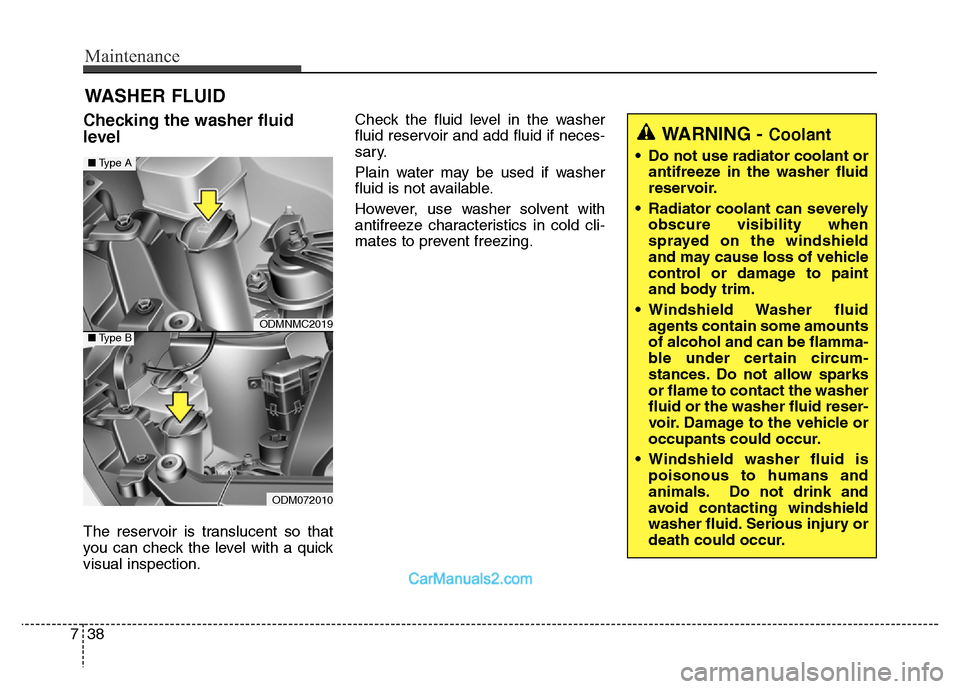 Hyundai Grand Santa Fe 2016 Owners Manual Maintenance
38 7
WASHER FLUID
Checking the washer fluid
level
The reservoir is translucent so that
you can check the level with a quick
visual inspection.Check the fluid level in the washer
fluid re Hyundai Grand Santa Fe 2016 Owners Manual Maintenance
38 7
WASHER FLUID
Checking the washer fluid
level
The reservoir is translucent so that
you can check the level with a quick
visual inspection.Check the fluid level in the washer
fluid re