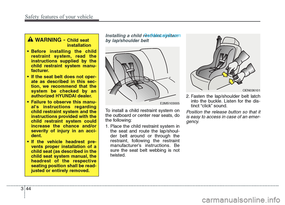 Hyundai Grand Santa Fe 2016 Repair Manual Safety features of your vehicle
44 3
Installing a child restraint system
by lap/shoulder belt
To install a child restraint system on
the outboard or center rear seats, do
the following:
1. Place the c Hyundai Grand Santa Fe 2016 Repair Manual Safety features of your vehicle
44 3
Installing a child restraint system
by lap/shoulder belt
To install a child restraint system on
the outboard or center rear seats, do
the following:
1. Place the c
