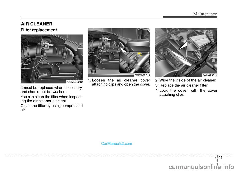 Hyundai Grand Santa Fe 2016 Owners Manual 741
Maintenance
AIR CLEANER
Filter replacement
It must be replaced when necessary,
and should not be washed.
You can clean the filter when inspect-
ing the air cleaner element.
Clean the filter by Hyundai Grand Santa Fe 2016 Owners Manual 741
Maintenance
AIR CLEANER
Filter replacement
It must be replaced when necessary,
and should not be washed.
You can clean the filter when inspect-
ing the air cleaner element.
Clean the filter by