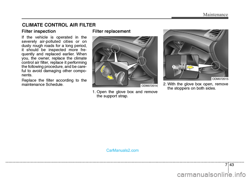 Hyundai Grand Santa Fe 2016 Owners Manual 743
Maintenance
CLIMATE CONTROL AIR FILTER
Filter inspection
If the vehicle is operated in the
severely air-polluted cities or on
dusty rough roads for a long period,
it should be inspected more fre-
Hyundai Grand Santa Fe 2016 Owners Manual 743
Maintenance
CLIMATE CONTROL AIR FILTER
Filter inspection
If the vehicle is operated in the
severely air-polluted cities or on
dusty rough roads for a long period,
it should be inspected more fre-