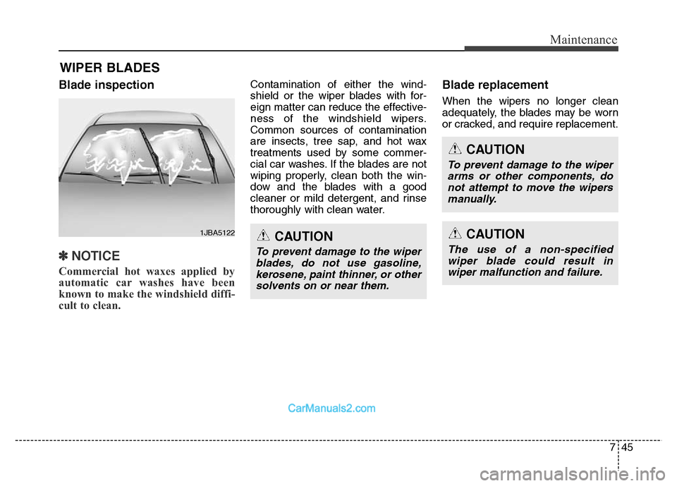 Hyundai Grand Santa Fe 2016 Owners Manual 745
Maintenance
WIPER BLADES
Blade inspection
✽NOTICE
Commercial hot waxes applied by
automatic car washes have been
known to make the windshield diffi-
cult to clean.
Contamination of either the Hyundai Grand Santa Fe 2016 Owners Manual 745
Maintenance
WIPER BLADES
Blade inspection
✽NOTICE
Commercial hot waxes applied by
automatic car washes have been
known to make the windshield diffi-
cult to clean.
Contamination of either the