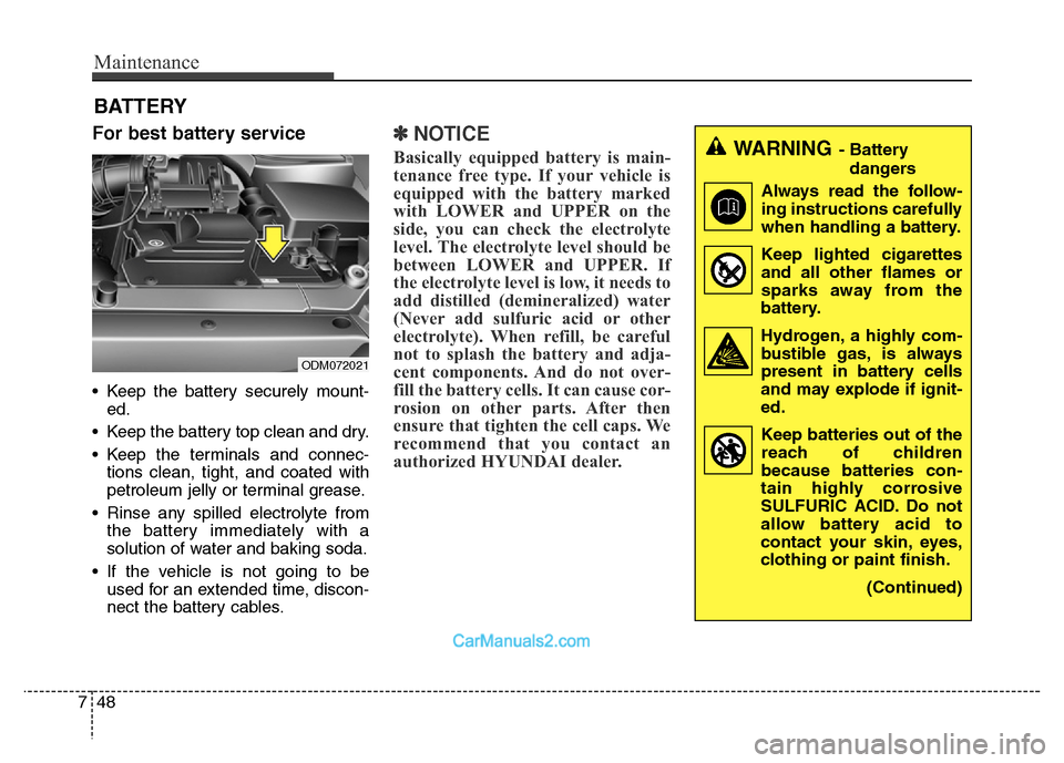 Hyundai Grand Santa Fe 2016 Owners Manual Maintenance
48 7
BATTERY
For best battery service
• Keep the battery securely mount-
ed.
• Keep the battery top clean and dry.
• Keep the terminals and connec-
tions clean, tight, and coated wit Hyundai Grand Santa Fe 2016 Owners Manual Maintenance
48 7
BATTERY
For best battery service
• Keep the battery securely mount-
ed.
• Keep the battery top clean and dry.
• Keep the terminals and connec-
tions clean, tight, and coated wit