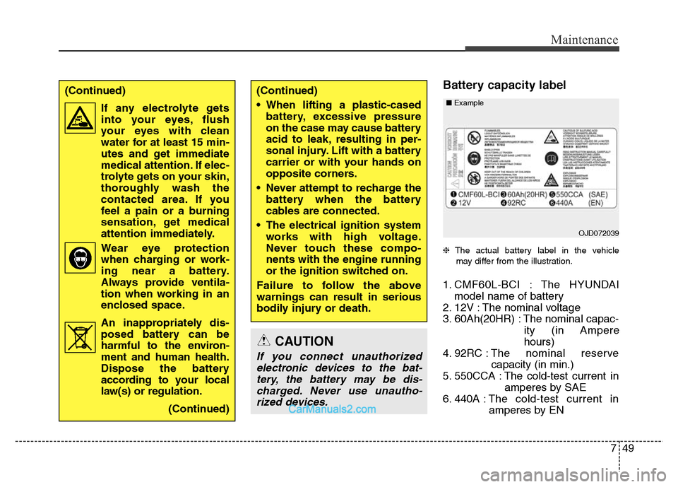 Hyundai Grand Santa Fe 2016 Owners Manual 749
Maintenance
Battery capacity label
❈The actual battery label in the vehicle
may differ from the illustration.
1. CMF60L-BCI : The HYUNDAI
model name of battery
2. 12V : The nominal voltage
3. 6 Hyundai Grand Santa Fe 2016 Owners Manual 749
Maintenance
Battery capacity label
❈The actual battery label in the vehicle
may differ from the illustration.
1. CMF60L-BCI : The HYUNDAI
model name of battery
2. 12V : The nominal voltage
3. 6