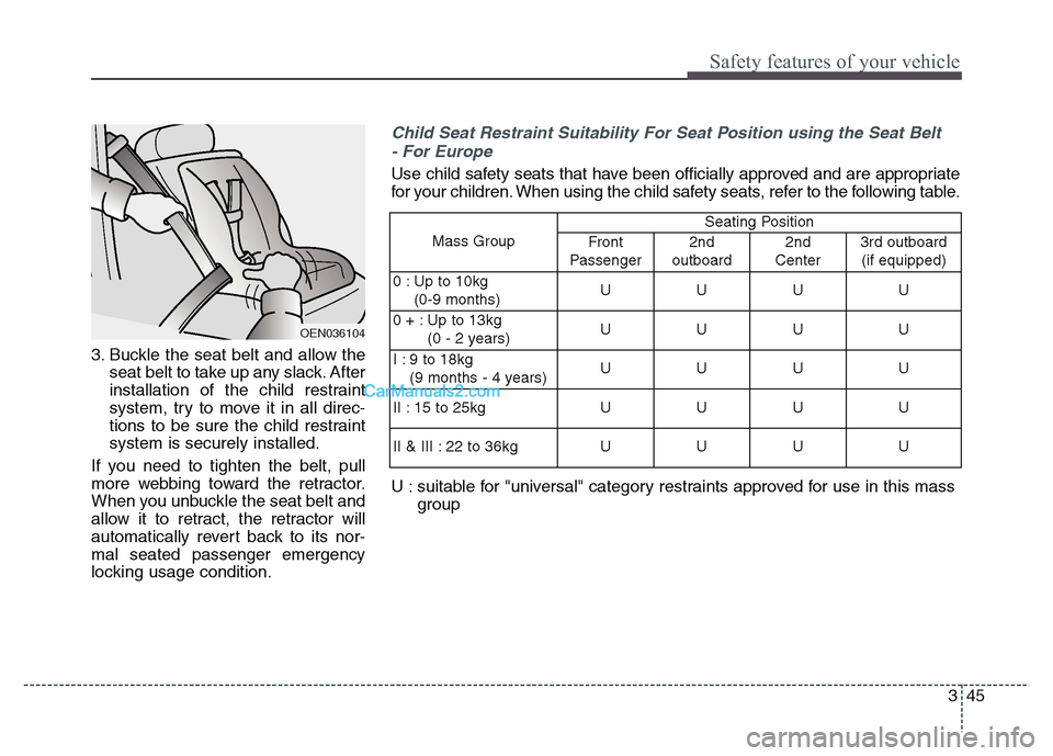 Hyundai Grand Santa Fe 2016 Repair Manual 345
Safety features of your vehicle
3. Buckle the seat belt and allow the
seat belt to take up any slack. After
installation of the child restraint
system, try to move it in all direc-
tions to be sur Hyundai Grand Santa Fe 2016 Repair Manual 345
Safety features of your vehicle
3. Buckle the seat belt and allow the
seat belt to take up any slack. After
installation of the child restraint
system, try to move it in all direc-
tions to be sur