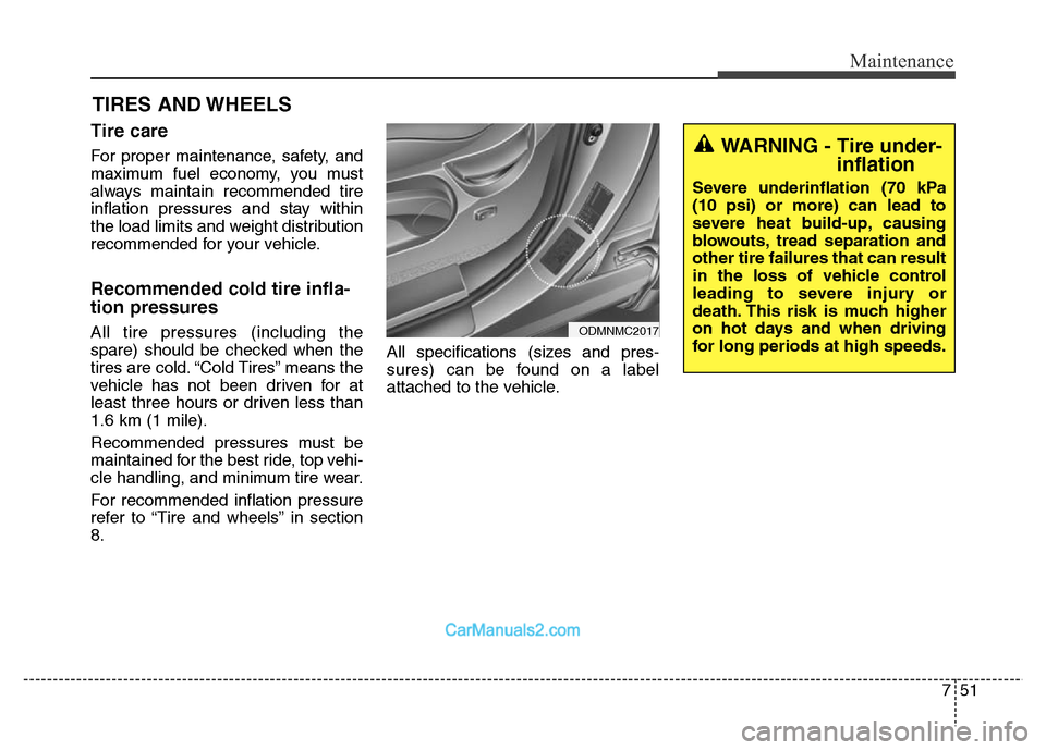 Hyundai Grand Santa Fe 2016 Owners Manual 751
Maintenance
TIRES AND WHEELS
Tire care
For proper maintenance, safety, and
maximum fuel economy, you must
always maintain recommended tire
inflation pressures and stay within
the load limits an Hyundai Grand Santa Fe 2016 Owners Manual 751
Maintenance
TIRES AND WHEELS
Tire care
For proper maintenance, safety, and
maximum fuel economy, you must
always maintain recommended tire
inflation pressures and stay within
the load limits an