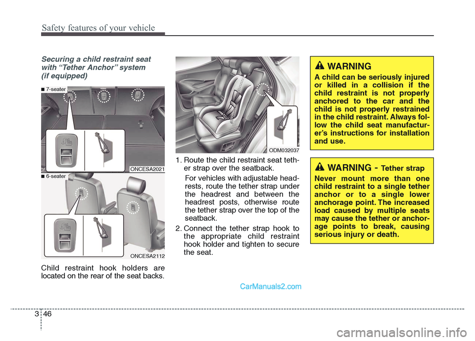 Hyundai Grand Santa Fe 2016 Repair Manual Safety features of your vehicle
46 3
WARNING- Tether strap
Never mount more than one
child restraint to a single tether
anchor or to a single lower
anchorage point. The increased
load caused by multip Hyundai Grand Santa Fe 2016 Repair Manual Safety features of your vehicle
46 3
WARNING- Tether strap
Never mount more than one
child restraint to a single tether
anchor or to a single lower
anchorage point. The increased
load caused by multip