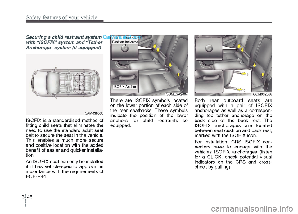 Hyundai Grand Santa Fe 2016 Repair Manual Safety features of your vehicle
48 3
Securing a child restraint system
with “ISOFIX” system and “Tether
Anchorage” system (if equipped)
ISOFIX is a standardised method of
fitting child seats Hyundai Grand Santa Fe 2016 Repair Manual Safety features of your vehicle
48 3
Securing a child restraint system
with “ISOFIX” system and “Tether
Anchorage” system (if equipped)
ISOFIX is a standardised method of
fitting child seats