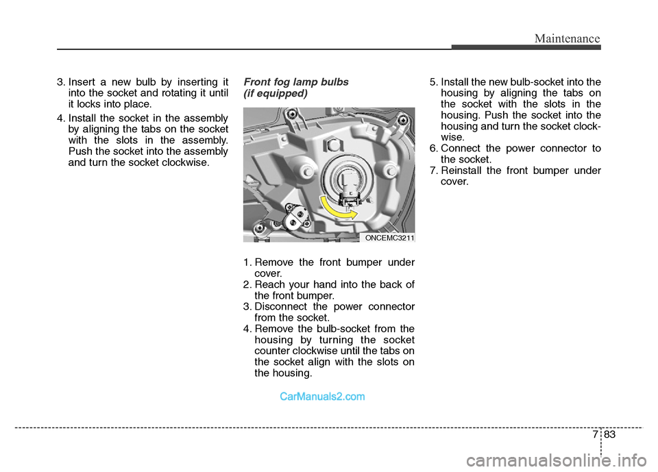 Hyundai Grand Santa Fe 2016 Owners Manual 783
Maintenance
3. Insert a new bulb by inserting it
into the socket and rotating it until
it locks into place.
4. Install the socket in the assembly
by aligning the tabs on the socket
with the slots Hyundai Grand Santa Fe 2016 Owners Manual 783
Maintenance
3. Insert a new bulb by inserting it
into the socket and rotating it until
it locks into place.
4. Install the socket in the assembly
by aligning the tabs on the socket
with the slots