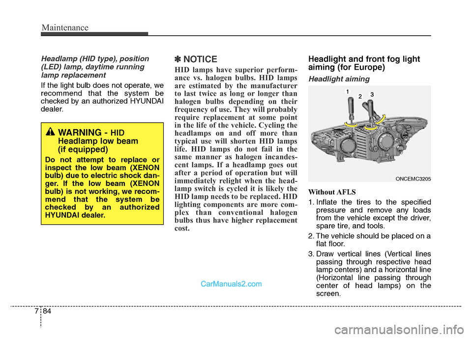 Hyundai Grand Santa Fe 2016 Owners Manual Maintenance
84 7
Headlamp (HID type), position
(LED) lamp, daytime running
lamp replacement
If the light bulb does not operate, we
recommend that the system be
checked by an authorized HYUNDAI
dealer. Hyundai Grand Santa Fe 2016 Owners Manual Maintenance
84 7
Headlamp (HID type), position
(LED) lamp, daytime running
lamp replacement
If the light bulb does not operate, we
recommend that the system be
checked by an authorized HYUNDAI
dealer.