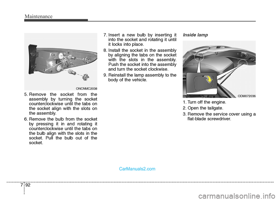 Hyundai Grand Santa Fe 2016 Owners Manual Maintenance
92 7
5. Remove the socket from the
assembly by turning the socket
counterclockwise until the tabs on
the socket align with the slots on
the assembly.
6. Remove the bulb from the socket
by Hyundai Grand Santa Fe 2016 Owners Manual Maintenance
92 7
5. Remove the socket from the
assembly by turning the socket
counterclockwise until the tabs on
the socket align with the slots on
the assembly.
6. Remove the bulb from the socket
by