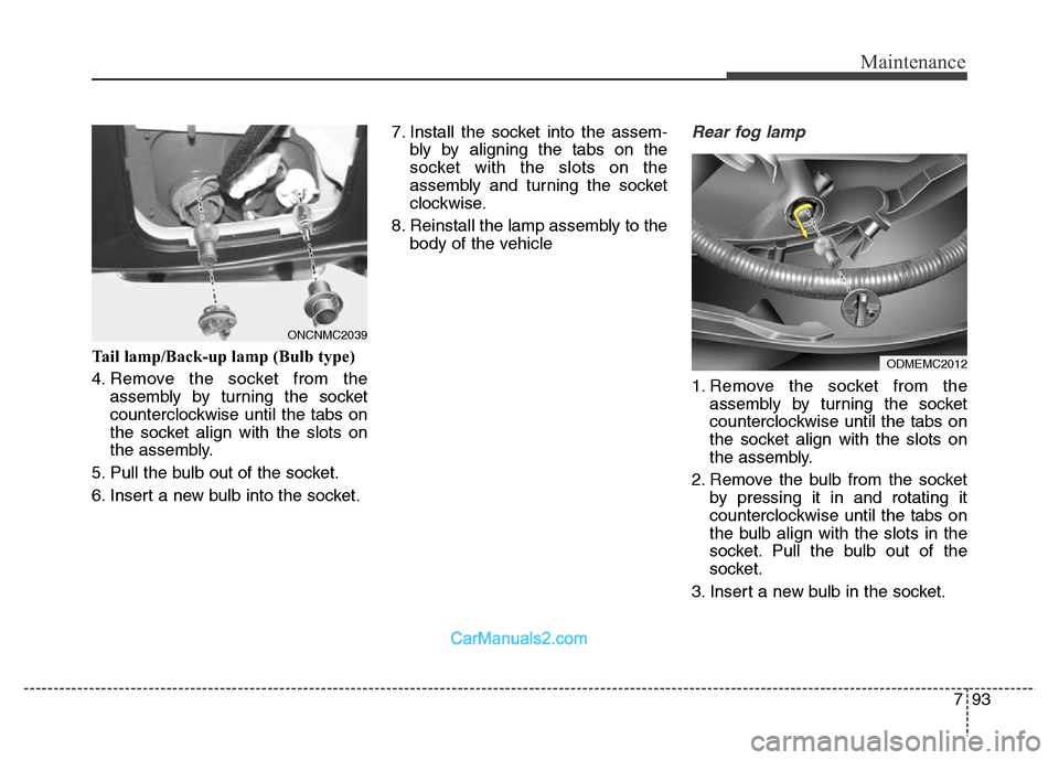 Hyundai Grand Santa Fe 2016 Owners Manual 793
Maintenance
Tail lamp/Back-up lamp (Bulb type)
4. Remove the socket from the
assembly by turning the socket
counterclockwise until the tabs on
the socket align with the slots on
the assembly.
5. Hyundai Grand Santa Fe 2016 Owners Manual 793
Maintenance
Tail lamp/Back-up lamp (Bulb type)
4. Remove the socket from the
assembly by turning the socket
counterclockwise until the tabs on
the socket align with the slots on
the assembly.
5.