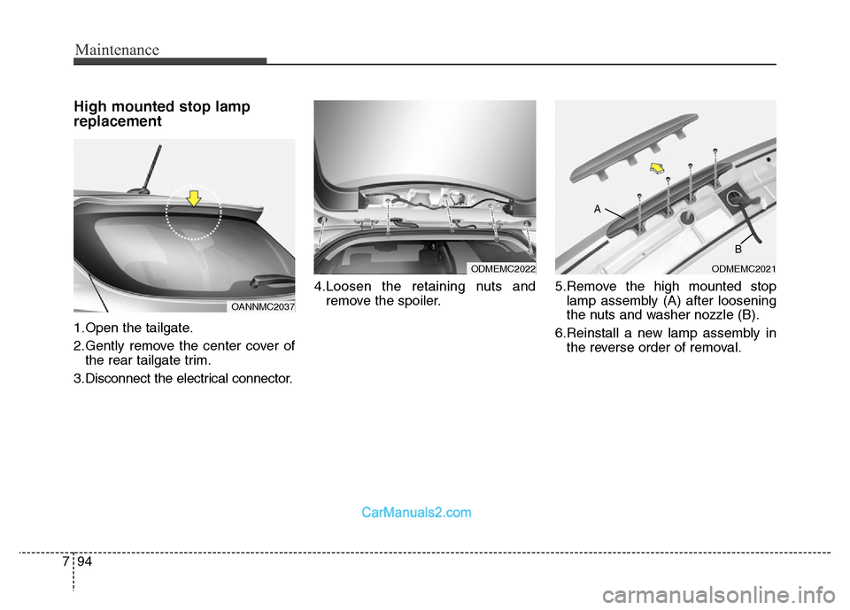Hyundai Grand Santa Fe 2016 Owners Manual Maintenance
94 7
High mounted stop lamp
replacement
1.Open the tailgate.
2.Gently remove the center cover of
the rear tailgate trim.
3.Disconnect the electrical connector.4.Loosen the retaining nuts a Hyundai Grand Santa Fe 2016 Owners Manual Maintenance
94 7
High mounted stop lamp
replacement
1.Open the tailgate.
2.Gently remove the center cover of
the rear tailgate trim.
3.Disconnect the electrical connector.4.Loosen the retaining nuts a
