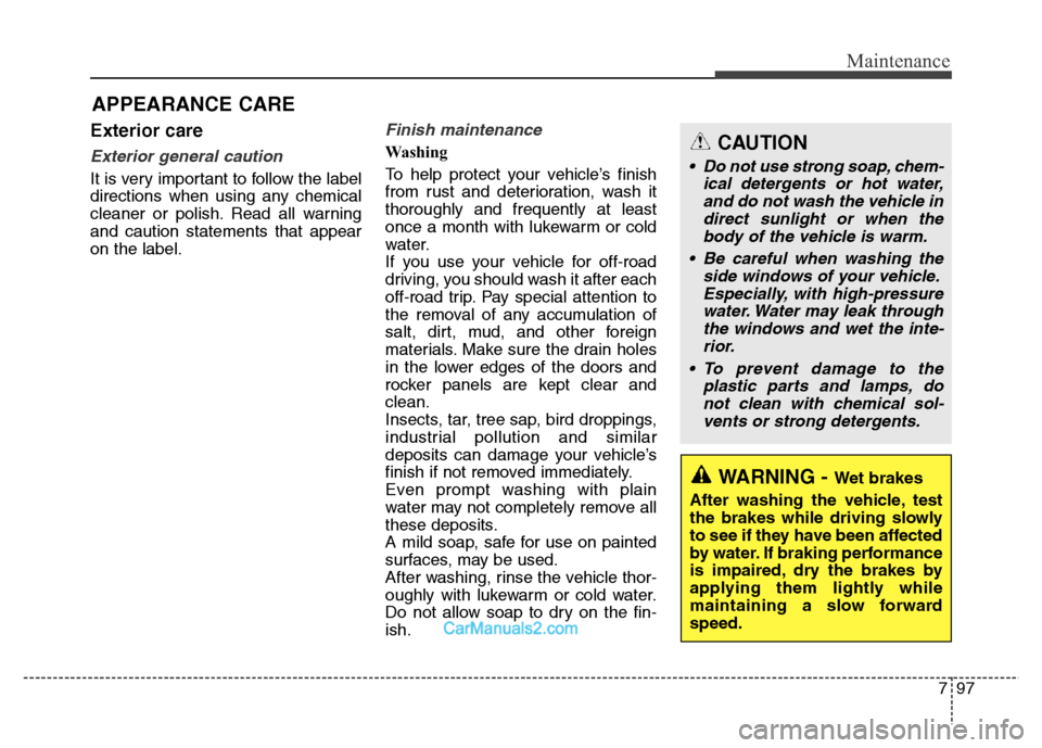 Hyundai Grand Santa Fe 2016 Owners Manual 797
Maintenance
APPEARANCE CARE
Exterior care
Exterior general caution
It is very important to follow the label
directions when using any chemical
cleaner or polish. Read all warning
and caution stat Hyundai Grand Santa Fe 2016 Owners Manual 797
Maintenance
APPEARANCE CARE
Exterior care
Exterior general caution
It is very important to follow the label
directions when using any chemical
cleaner or polish. Read all warning
and caution stat