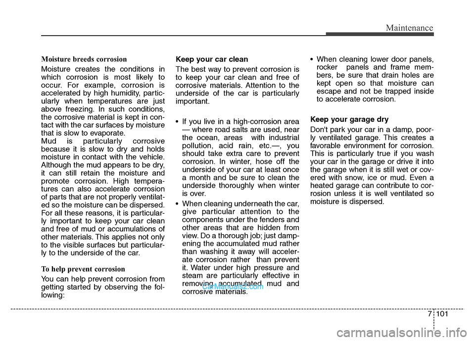 Hyundai Grand Santa Fe 2016 Owners Manual 7101
Maintenance
Moisture breeds corrosion
Moisture creates the conditions in
which corrosion is most likely to
occur. For example, corrosion is
accelerated by high humidity, partic-
ularly when tempe Hyundai Grand Santa Fe 2016 Owners Manual 7101
Maintenance
Moisture breeds corrosion
Moisture creates the conditions in
which corrosion is most likely to
occur. For example, corrosion is
accelerated by high humidity, partic-
ularly when tempe
