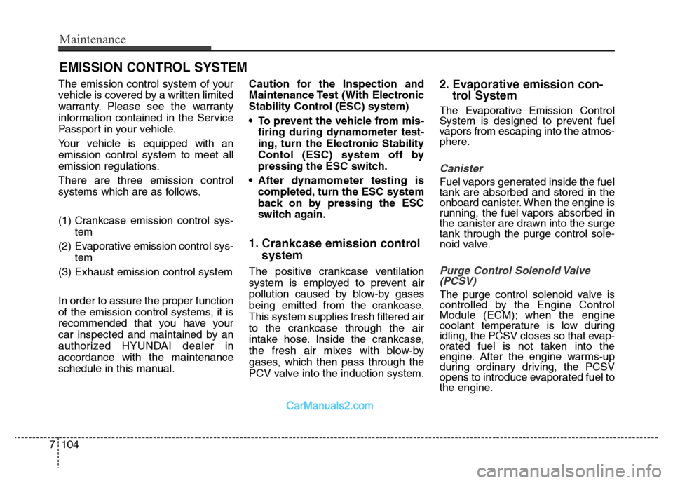 Hyundai Grand Santa Fe 2016 Owners Manual Maintenance
104 7
EMISSION CONTROL SYSTEM
The emission control system of your
vehicle is covered by a written limited
warranty. Please see the warranty
information contained in the Service
Passport in Hyundai Grand Santa Fe 2016 Owners Manual Maintenance
104 7
EMISSION CONTROL SYSTEM
The emission control system of your
vehicle is covered by a written limited
warranty. Please see the warranty
information contained in the Service
Passport in