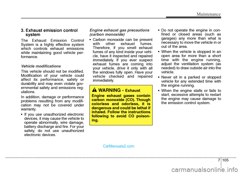 Hyundai Grand Santa Fe 2016 Owners Manual 7105
Maintenance
3. Exhaust emission control
system
The Exhaust Emission Control
System is a highly effective system
which controls exhaust emissions
while maintaining good vehicle per-
formance.
Veh Hyundai Grand Santa Fe 2016 Owners Manual 7105
Maintenance
3. Exhaust emission control
system
The Exhaust Emission Control
System is a highly effective system
which controls exhaust emissions
while maintaining good vehicle per-
formance.
Veh