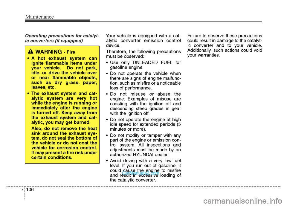 Hyundai Grand Santa Fe 2016 Owners Manual Maintenance
106 7
Operating precautions for catalyt-
ic converters (if equipped)Your vehicle is equipped with a cat-
alytic converter emission control
device.
Therefore, the following precautions
must Hyundai Grand Santa Fe 2016 Owners Manual Maintenance
106 7
Operating precautions for catalyt-
ic converters (if equipped)Your vehicle is equipped with a cat-
alytic converter emission control
device.
Therefore, the following precautions
must