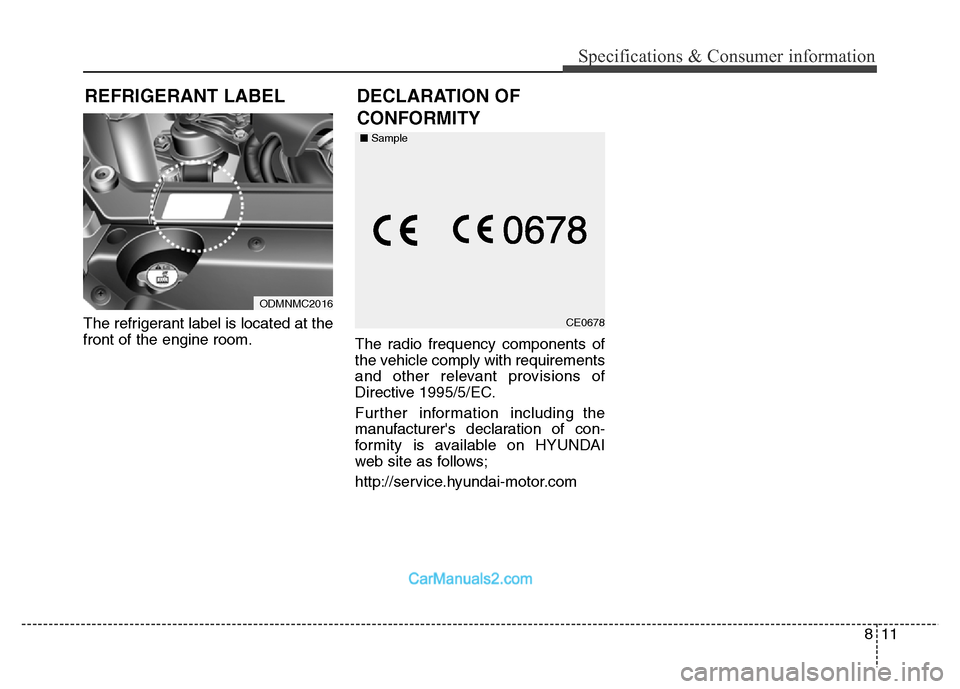 Hyundai Grand Santa Fe 2016 Owners Manual 811
Specifications & Consumer information
The refrigerant label is located at the
front of the engine room.
The radio frequency components of
the vehicle comply with requirements
and other relevant pr Hyundai Grand Santa Fe 2016 Owners Manual 811
Specifications & Consumer information
The refrigerant label is located at the
front of the engine room.
The radio frequency components of
the vehicle comply with requirements
and other relevant pr
