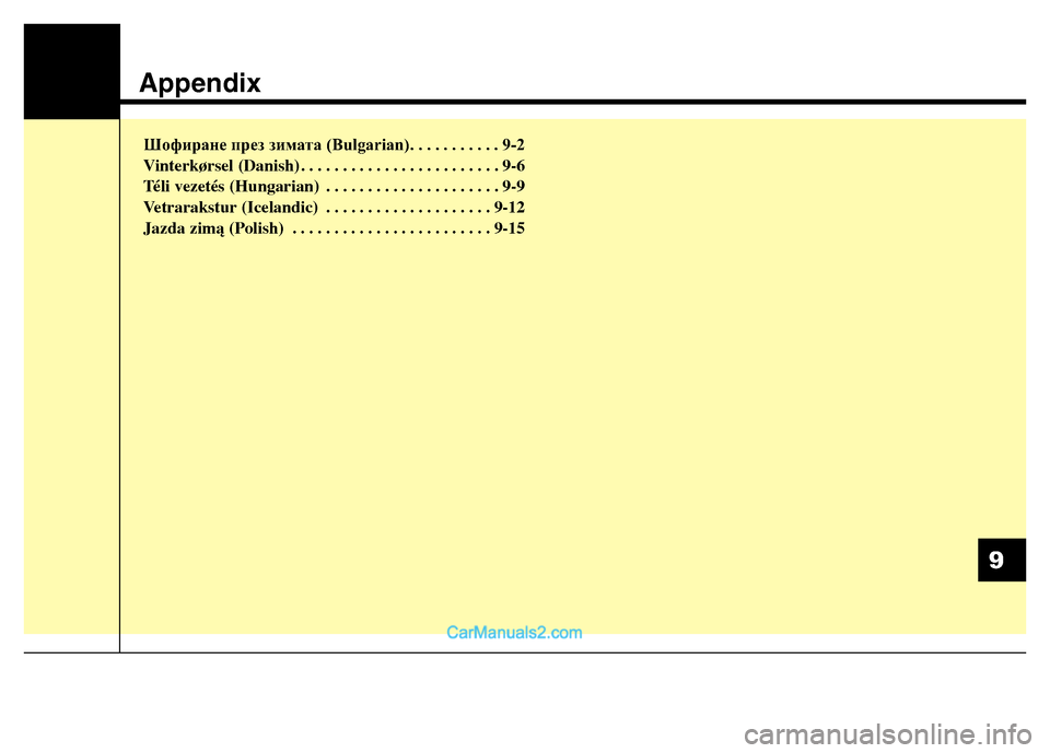 Hyundai Grand Santa Fe 2016 Owners Manual Appendix
Шофиране през зимата (Bulgarian). . . . . . . . . . . 9-2
Vinterkørsel (Danish) . . . . . . . . . . . . . . . . . . . . . . . . 9-6
Téli vezetés (Hungarian) . . . . . . . Hyundai Grand Santa Fe 2016 Owners Manual Appendix
Шофиране през зимата (Bulgarian). . . . . . . . . . . 9-2
Vinterkørsel (Danish) . . . . . . . . . . . . . . . . . . . . . . . . 9-6
Téli vezetés (Hungarian) . . . . . . .