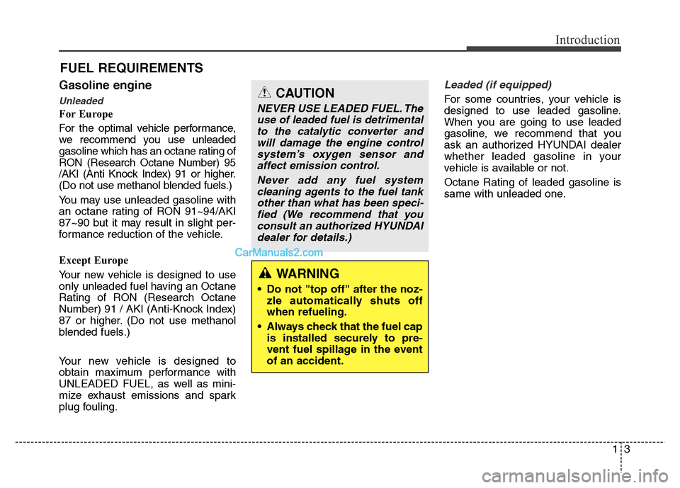 Hyundai Grand Santa Fe 2016  Owners Manual 13
Introduction
Gasoline engine
Unleaded
For Europe
For the optimal vehicle performance,
we recommend you use unleaded
gasoline which has an octane rating of
RON (Research Octane Number) 95
/AKI (Anti