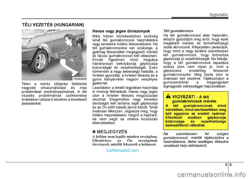 Hyundai Grand Santa Fe 2016 Owners Manual 99
Appendix
Télen a nehéz időjárási feltételek
nagyobb elhasználódást és más
problémákat eredményezhetnek. A téli
vezetés problémáinak csökkentése
érdekében célszerű követnie Hyundai Grand Santa Fe 2016 Owners Manual 99
Appendix
Télen a nehéz időjárási feltételek
nagyobb elhasználódást és más
problémákat eredményezhetnek. A téli
vezetés problémáinak csökkentése
érdekében célszerű követnie