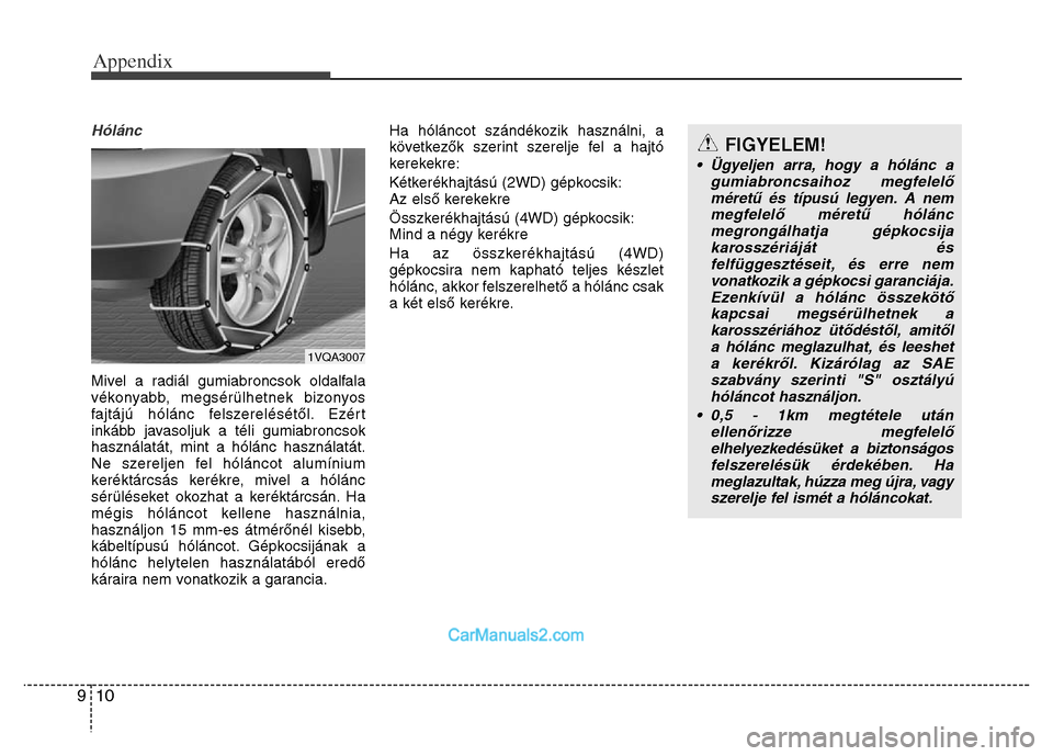 Hyundai Grand Santa Fe 2016 Owners Manual Appendix
10 9
Hólánc
Mivel a radiál gumiabroncsok oldalfala
vékonyabb, megsérülhetnek bizonyos
fajtájú hólánc felszerelésétől. Ezért
inkább javasoljuk a téli gumiabroncsok
használat Hyundai Grand Santa Fe 2016 Owners Manual Appendix
10 9
Hólánc
Mivel a radiál gumiabroncsok oldalfala
vékonyabb, megsérülhetnek bizonyos
fajtájú hólánc felszerelésétől. Ezért
inkább javasoljuk a téli gumiabroncsok
használat