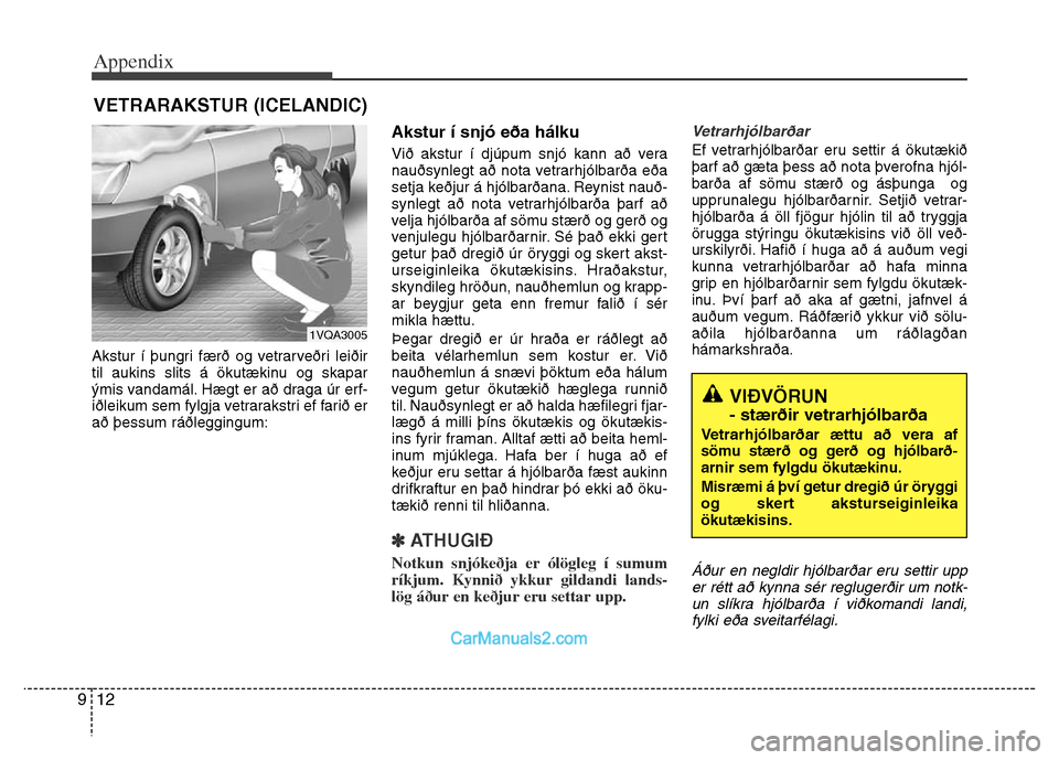 Hyundai Grand Santa Fe 2016 Owners Manual Appendix
12 9
Akstur í þungri færð og vetrarveðri leiðir
til aukins slits á ökutækinu og skapar
ýmis vandamál. Hægt er að draga úr erf-
iðleikum sem fylgja vetrarakstri ef farið er
að Hyundai Grand Santa Fe 2016 Owners Manual Appendix
12 9
Akstur í þungri færð og vetrarveðri leiðir
til aukins slits á ökutækinu og skapar
ýmis vandamál. Hægt er að draga úr erf-
iðleikum sem fylgja vetrarakstri ef farið er
að