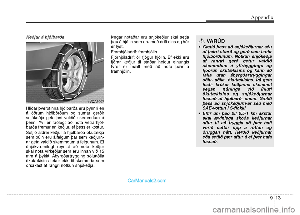 Hyundai Grand Santa Fe 2016 Owners Manual 913
Appendix
Keðjur á hjólbarða
Hliðar þverofinna hjólbarða eru þynnri en
á öðrum hjólbörðum og sumar gerðir
snjókeðja geta því valdið skemmdum á
þeim. Því er ráðlegt að no Hyundai Grand Santa Fe 2016 Owners Manual 913
Appendix
Keðjur á hjólbarða
Hliðar þverofinna hjólbarða eru þynnri en
á öðrum hjólbörðum og sumar gerðir
snjókeðja geta því valdið skemmdum á
þeim. Því er ráðlegt að no