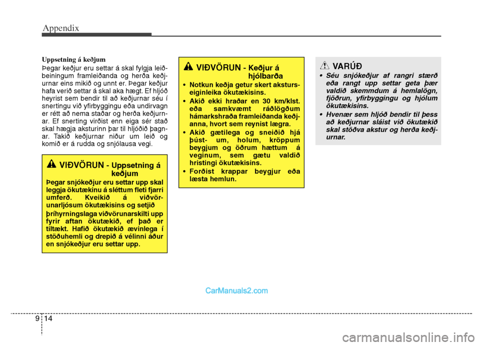 Hyundai Grand Santa Fe 2016 Owners Manual Appendix
14 9
Uppsetning á keðjum
Þegar keðjur eru settar á skal fylgja leið-
beiningum framleiðanda og herða keðj-
urnar eins mikið og unnt er. Þegar keðjur
hafa verið settar á skal aka Hyundai Grand Santa Fe 2016 Owners Manual Appendix
14 9
Uppsetning á keðjum
Þegar keðjur eru settar á skal fylgja leið-
beiningum framleiðanda og herða keðj-
urnar eins mikið og unnt er. Þegar keðjur
hafa verið settar á skal aka