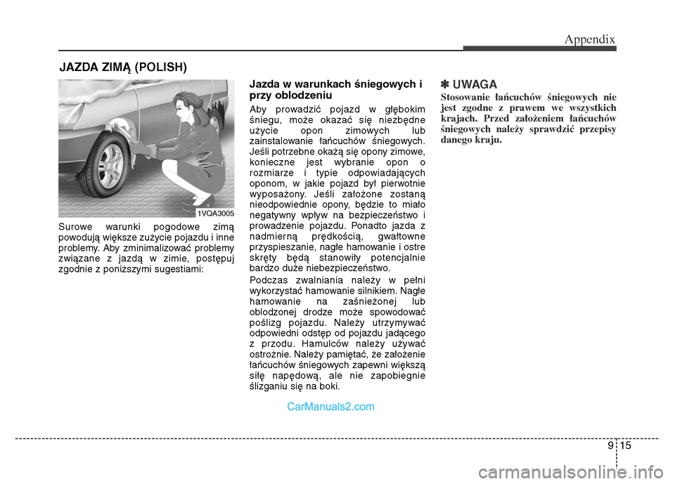 Hyundai Grand Santa Fe 2016 Owners Manual 915
Appendix
Surowe warunki pogodowe zimą
powodują większe zużycie pojazdu i inne
problemy. Aby zminimalizować problemy
związane z jazdą w zimie, postępuj
zgodnie z poniższymi sugestiami:
Jaz Hyundai Grand Santa Fe 2016 Owners Manual 915
Appendix
Surowe warunki pogodowe zimą
powodują większe zużycie pojazdu i inne
problemy. Aby zminimalizować problemy
związane z jazdą w zimie, postępuj
zgodnie z poniższymi sugestiami:
Jaz