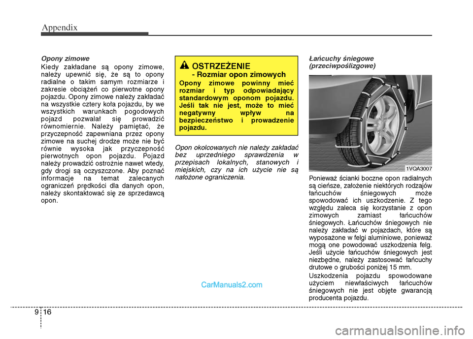 Hyundai Grand Santa Fe 2016 Owners Manual Appendix
16 9
Opony zimowe
Kiedy zakładane są opony zimowe,
należy upewnić się, że są to opony
radialne o takim samym rozmiarze i
zakresie obciążeń co pierwotne opony
pojazdu. Opony zimowe n Hyundai Grand Santa Fe 2016 Owners Manual Appendix
16 9
Opony zimowe
Kiedy zakładane są opony zimowe,
należy upewnić się, że są to opony
radialne o takim samym rozmiarze i
zakresie obciążeń co pierwotne opony
pojazdu. Opony zimowe n