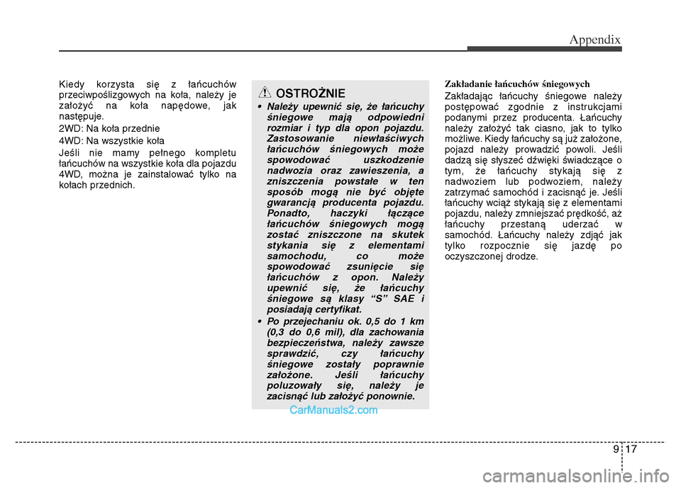 Hyundai Grand Santa Fe 2016 Owners Manual 917
Appendix
Kiedy korzysta się z łańcuchów
przeciwpoślizgowych na koła, należy je
założyć na koła napędowe, jak
następuje.
2WD: Na koła przednie
4WD: Na wszystkie koła
Jeśli nie mamy Hyundai Grand Santa Fe 2016 Owners Manual 917
Appendix
Kiedy korzysta się z łańcuchów
przeciwpoślizgowych na koła, należy je
założyć na koła napędowe, jak
następuje.
2WD: Na koła przednie
4WD: Na wszystkie koła
Jeśli nie mamy