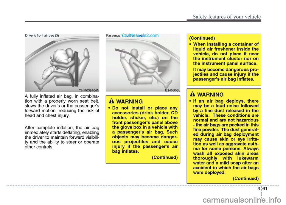 Hyundai Grand Santa Fe 2016 Manual PDF 361
Safety features of your vehicle
A fully inflated air bag, in combina-
tion with a properly worn seat belt,
slows the drivers or the passengers
forward motion, reducing the risk of
head and chest Hyundai Grand Santa Fe 2016 Manual PDF 361
Safety features of your vehicle
A fully inflated air bag, in combina-
tion with a properly worn seat belt,
slows the drivers or the passengers
forward motion, reducing the risk of
head and chest