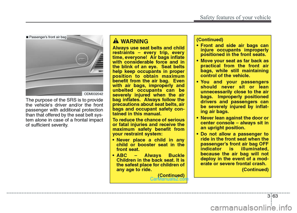 Hyundai Grand Santa Fe 2016 Manual Online 363
Safety features of your vehicle
The purpose of the SRS is to provide
the vehicles driver and/or the front
passenger with additional protection
than that offered by the seat belt sys-
tem alone in Hyundai Grand Santa Fe 2016 Manual Online 363
Safety features of your vehicle
The purpose of the SRS is to provide
the vehicles driver and/or the front
passenger with additional protection
than that offered by the seat belt sys-
tem alone in