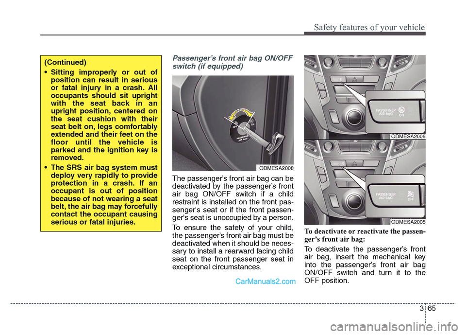Hyundai Grand Santa Fe 2016 Manual Online 365
Safety features of your vehicle
Passenger’s front air bag ON/OFF
switch (if equipped)
The passenger’s front air bag can be
deactivated by the passenger’s front
air bag ON/OFF switch if a chi Hyundai Grand Santa Fe 2016 Manual Online 365
Safety features of your vehicle
Passenger’s front air bag ON/OFF
switch (if equipped)
The passenger’s front air bag can be
deactivated by the passenger’s front
air bag ON/OFF switch if a chi
