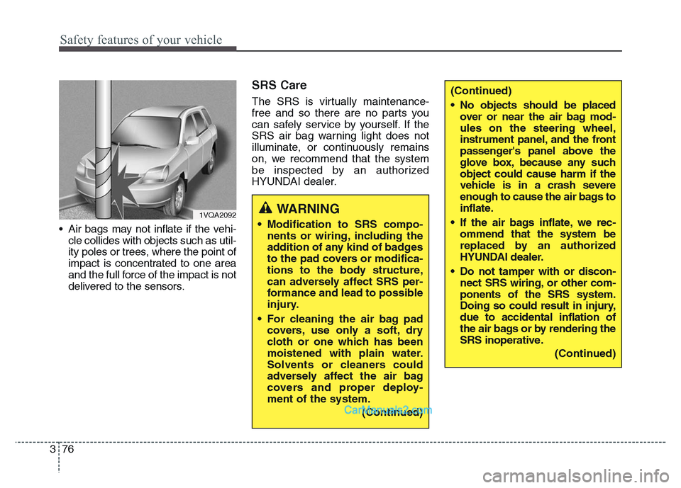 Hyundai Grand Santa Fe 2016 Owners Manual Safety features of your vehicle
76 3
• Air bags may not inflate if the vehi-
cle collides with objects such as util-
ity poles or trees, where the point of
impact is concentrated to one area
and the Hyundai Grand Santa Fe 2016 Owners Manual Safety features of your vehicle
76 3
• Air bags may not inflate if the vehi-
cle collides with objects such as util-
ity poles or trees, where the point of
impact is concentrated to one area
and the