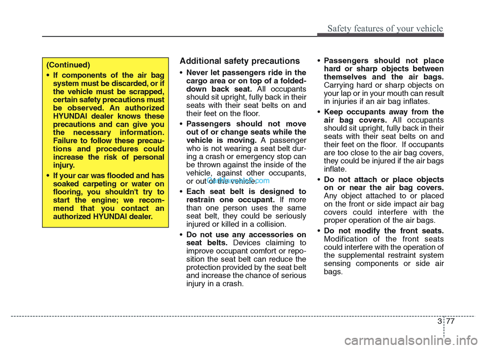 Hyundai Grand Santa Fe 2016 Owners Manual 377
Safety features of your vehicle
Additional safety precautions
•Never let passengers ride in the
cargo area or on top of a folded-
down back seat.All occupants
should sit upright, fully back in t Hyundai Grand Santa Fe 2016 Owners Manual 377
Safety features of your vehicle
Additional safety precautions
•Never let passengers ride in the
cargo area or on top of a folded-
down back seat.All occupants
should sit upright, fully back in t