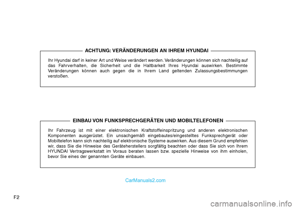 Hyundai Grand Santa Fe 2016 Betriebsanleitung (in German) F2
Ihr Hyundai darf in keiner Art und Weise verändert werden. Veränderungen können sich nachteilig auf
das Fahrverhalten, die Sicherheit und die Haltbarkeit Ihres Hyundai auswirken. Bestimmte
Verä Hyundai Grand Santa Fe 2016 Betriebsanleitung (in German) F2
Ihr Hyundai darf in keiner Art und Weise verändert werden. Veränderungen können sich nachteilig auf
das Fahrverhalten, die Sicherheit und die Haltbarkeit Ihres Hyundai auswirken. Bestimmte
Verä