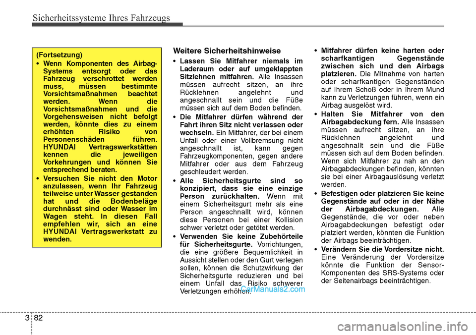 Hyundai Grand Santa Fe 2016  Betriebsanleitung (in German) Sicherheitssysteme Ihres Fahrzeugs
82
3
Weitere Sicherheitshinweise
• Lassen Sie Mitfahrer niemals im
Laderaum oder auf umgeklappten
Sitzlehnen mitfahren. Alle Insassen
müssen aufrecht sitzen, an i