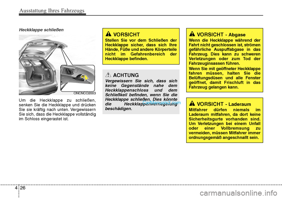 Hyundai Grand Santa Fe 2016  Betriebsanleitung (in German) Ausstattung Ihres Fahrzeugs
26
4
Heckklappe schließen
Um die Heckklappe zu schließen,
senken Sie die Heckklappe und drücken
Sie sie kräftig nach unten. Vergewissern
Sie sich, dass die Heckklappe v