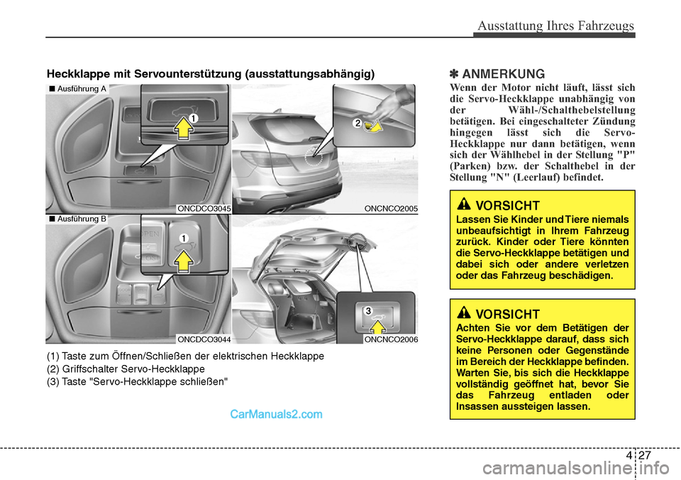 Hyundai Grand Santa Fe 2016 Betriebsanleitung (in German) 427
Ausstattung Ihres Fahrzeugs
✽ANMERKUNG
Wenn der Motor nicht läuft, lässt sich
die Servo-Heckklappe unabhängig von
der Wähl-/Schalthebelstellung
betätigen. Bei eingeschalteter Zündung
hinge Hyundai Grand Santa Fe 2016 Betriebsanleitung (in German) 427
Ausstattung Ihres Fahrzeugs
✽ANMERKUNG
Wenn der Motor nicht läuft, lässt sich
die Servo-Heckklappe unabhängig von
der Wähl-/Schalthebelstellung
betätigen. Bei eingeschalteter Zündung
hinge