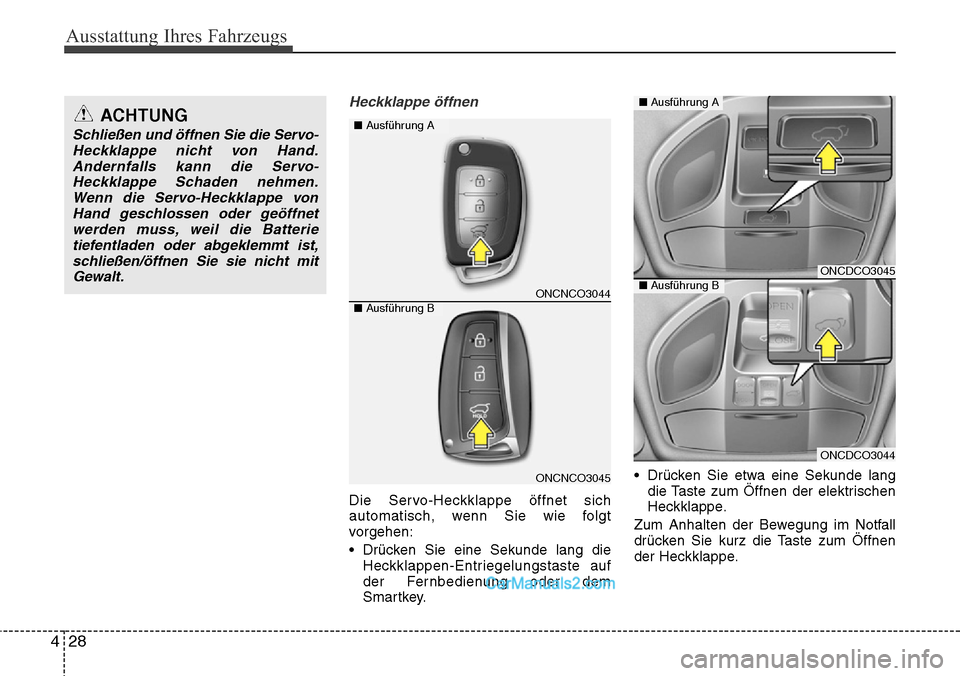 Hyundai Grand Santa Fe 2016 Betriebsanleitung (in German) Ausstattung Ihres Fahrzeugs
28
4
Heckklappe öffnen
Die Servo-Heckklappe öffnet sich
automatisch, wenn Sie wie folgt
vorgehen:
• Drücken Sie eine Sekunde lang die
Heckklappen-Entriegelungstaste au Hyundai Grand Santa Fe 2016 Betriebsanleitung (in German) Ausstattung Ihres Fahrzeugs
28
4
Heckklappe öffnen
Die Servo-Heckklappe öffnet sich
automatisch, wenn Sie wie folgt
vorgehen:
• Drücken Sie eine Sekunde lang die
Heckklappen-Entriegelungstaste au