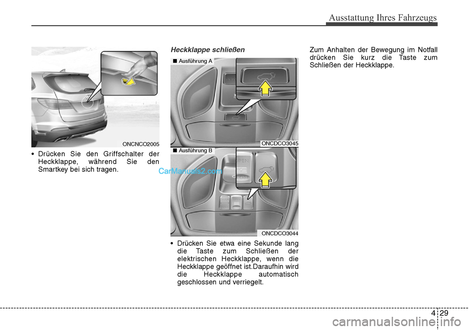 Hyundai Grand Santa Fe 2016 Betriebsanleitung (in German) 429
Ausstattung Ihres Fahrzeugs
• Drücken Sie den Griffschalter derHeckklappe, während Sie den
Smartkey bei sich tragen.
Heckklappe schließen
• Drücken Sie etwa eine Sekunde langdie Taste zum Hyundai Grand Santa Fe 2016 Betriebsanleitung (in German) 429
Ausstattung Ihres Fahrzeugs
• Drücken Sie den Griffschalter derHeckklappe, während Sie den
Smartkey bei sich tragen.
Heckklappe schließen
• Drücken Sie etwa eine Sekunde langdie Taste zum