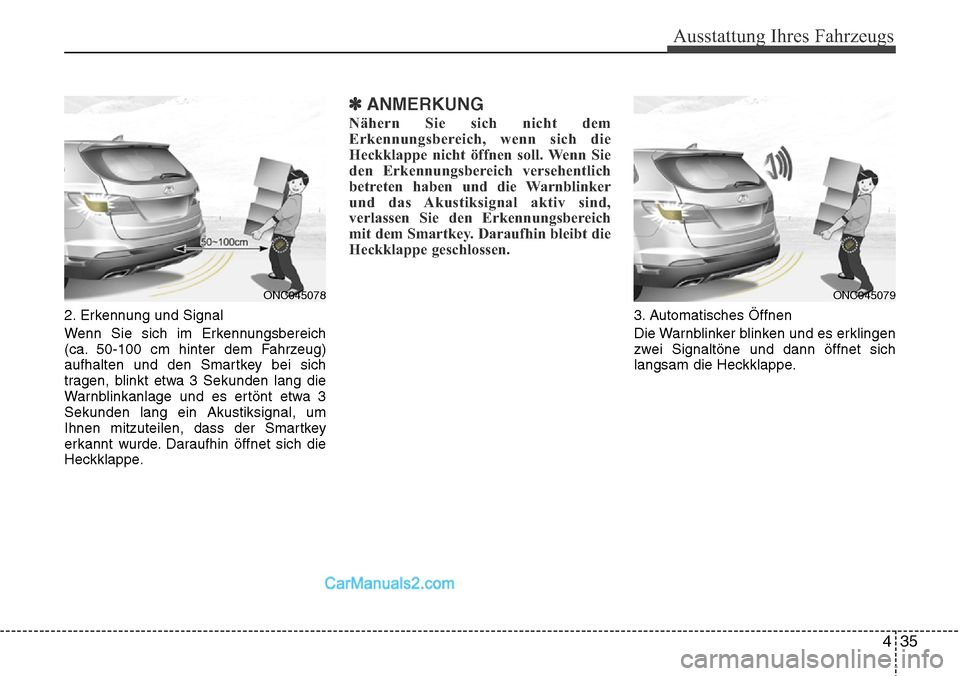 Hyundai Grand Santa Fe 2016 Betriebsanleitung (in German) 435
Ausstattung Ihres Fahrzeugs
2. Erkennung und Signal
Wenn Sie sich im Erkennungsbereich
(ca. 50-100 cm hinter dem Fahrzeug)
aufhalten und den Smartkey bei sich
tragen, blinkt etwa 3 Sekunden lang d Hyundai Grand Santa Fe 2016 Betriebsanleitung (in German) 435
Ausstattung Ihres Fahrzeugs
2. Erkennung und Signal
Wenn Sie sich im Erkennungsbereich
(ca. 50-100 cm hinter dem Fahrzeug)
aufhalten und den Smartkey bei sich
tragen, blinkt etwa 3 Sekunden lang d